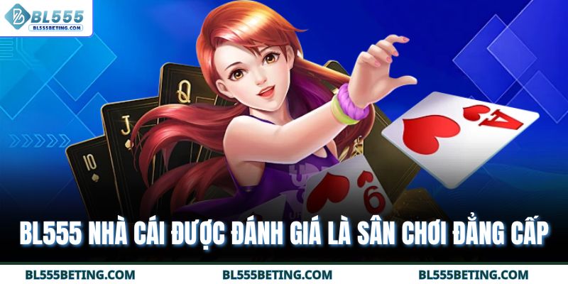 BL555 nhà cái được đánh giá là sân chơi đẳng cấp