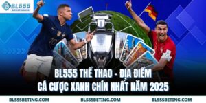 BL555 Thể Thao - Địa Điểm Cá Cược Xanh Chín Nhất Năm 2025