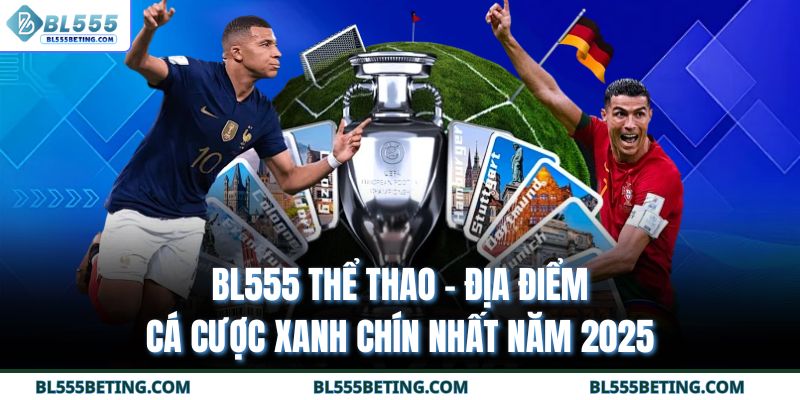 BL555 Thể Thao - Địa Điểm Cá Cược Xanh Chín Nhất Năm 2025