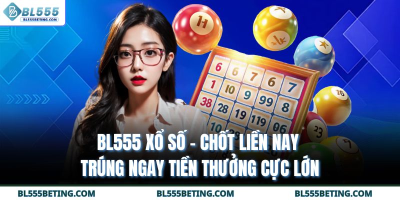 BL555 Xổ Số - Chốt Liền Nay Trúng Ngay Tiền Thưởng Cực Lớn