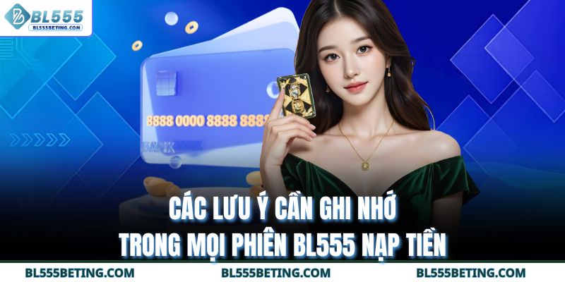 Các lưu ý cần ghi nhớ trong mọi phiên BL555 nạp tiền