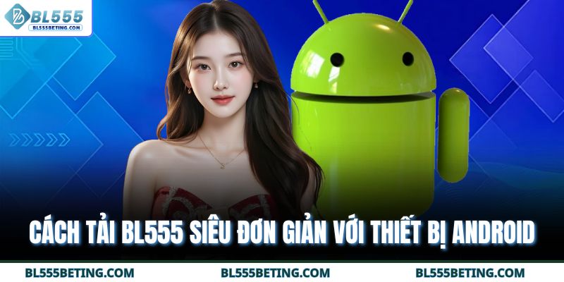 Cách tải BL555 siêu đơn giản với thiết bị Android