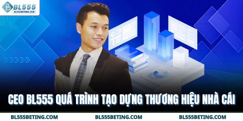 CEO BL555 quá trình tạo dựng thương hiệu nhà cái