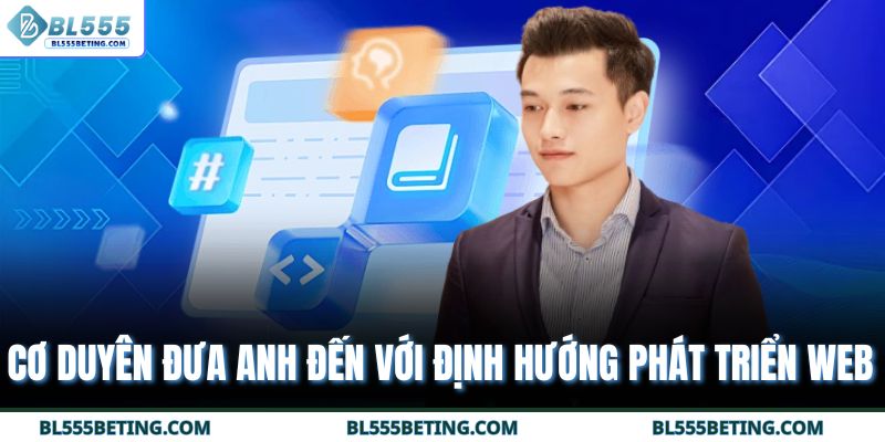 Cơ duyên đưa anh đến với định hướng phát triển web