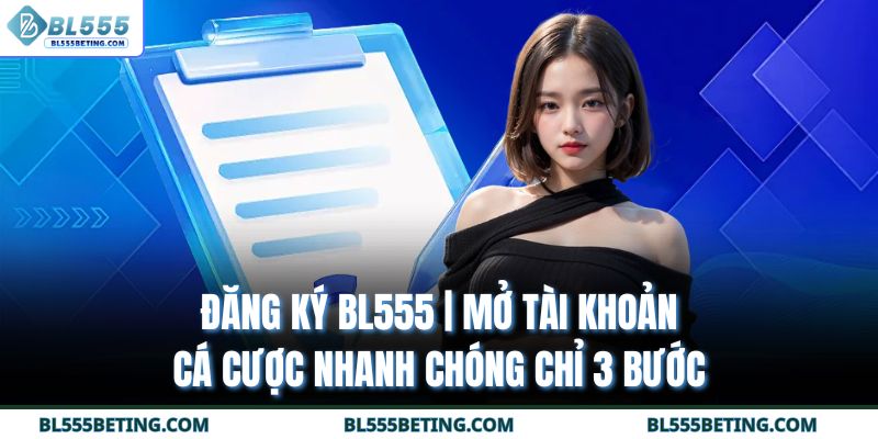 Đăng Ký BL555 | Mở Tài Khoản Cá Cược Nhanh Chóng Chỉ 3 Bước