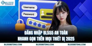 Đăng Nhập BL555 An Toàn Nhanh Gọn Trên Mọi Thiết Bị 2025