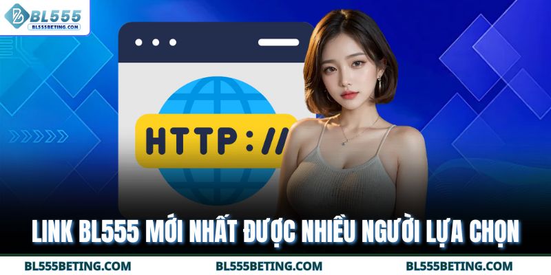 Link BL555 mới nhất được nhiều người lựa chọn