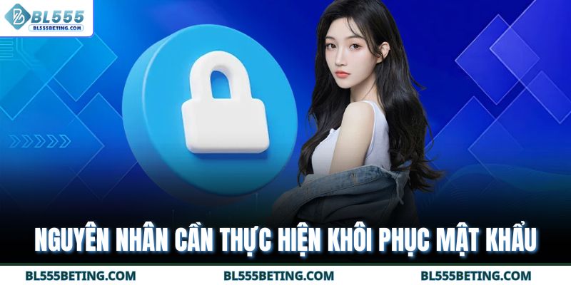 Nguyên nhân cần thực hiện khôi phục mật khẩu
