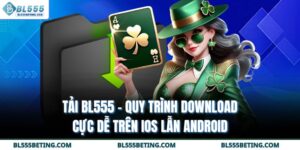 Tải BL555 - Quy Trình Download Cực Dễ Trên Ios Lẫn Android